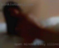 Open minded easy in Illinois going up for anything.